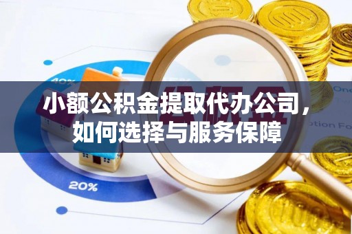 东势小额公积金提取代办公司，如何选择与服务保障