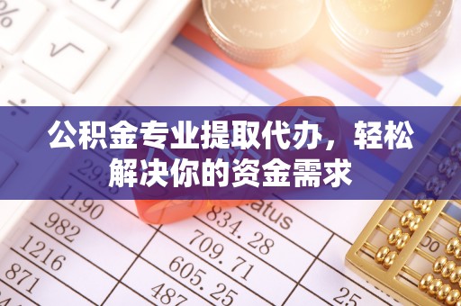 东势公积金专业提取代办，轻松解决你的资金需求