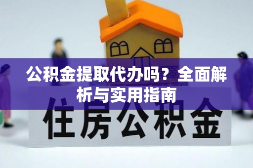 东势公积金提取代办吗？全面解析与实用指南