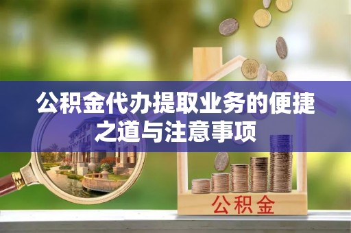 东势公积金代办提取业务的便捷之道与注意事项