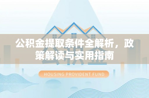 东势公积金提取条件全解析，政策解读与实用指南