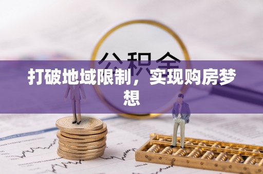 东势打破地域限制，实现购房梦想