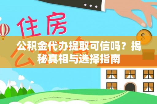 东势公积金代办提取可信吗？揭秘真相与选择指南