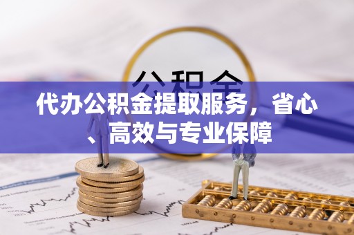 东势代办公积金提取服务，省心、高效与专业保障