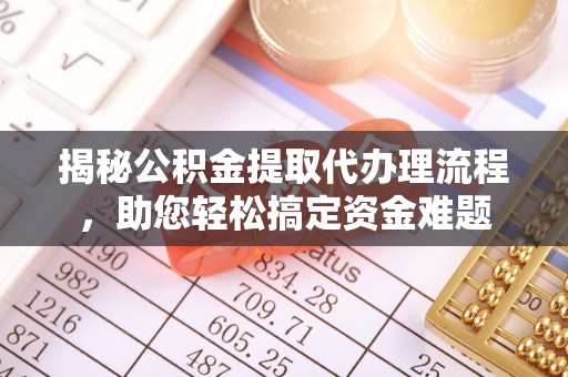 东势揭秘公积金提取代办理流程，助您轻松搞定资金难题