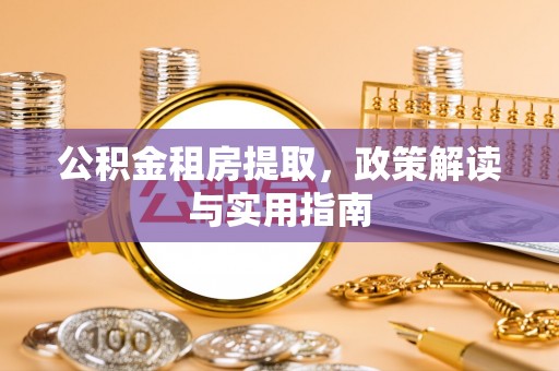 东势公积金租房提取，政策解读与实用指南