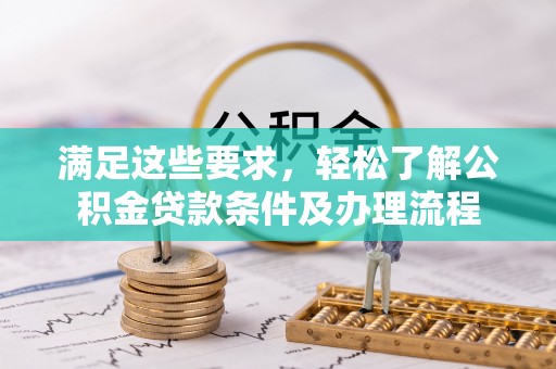 东势满足这些要求，轻松了解公积金贷款条件及办理流程