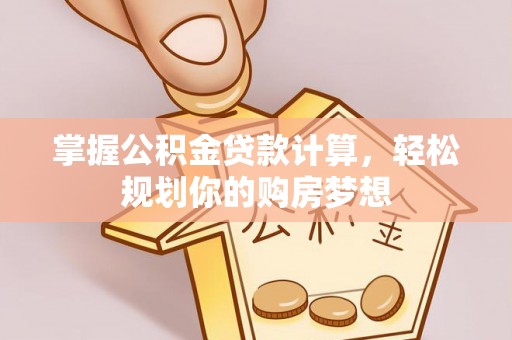 东势掌握公积金贷款计算，轻松规划你的购房梦想