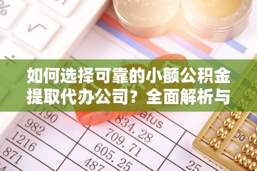 东势如何选择可靠的小额公积金提取代办公司？全面解析与实用指南