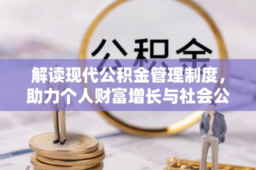 东势解读现代公积金管理制度，助力个人财富增长与社会公平