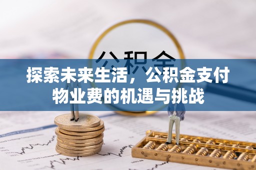 东势探索未来生活，公积金支付物业费的机遇与挑战
