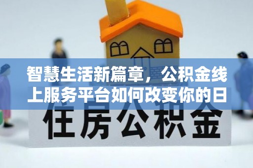 东势智慧生活新篇章，公积金线上服务平台如何改变你的日常