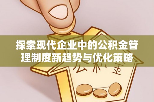 东势探索现代企业中的公积金管理制度新趋势与优化策略