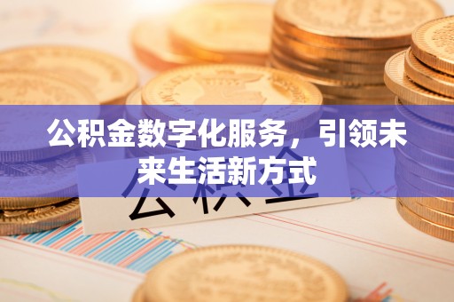 东势公积金数字化服务，引领未来生活新方式