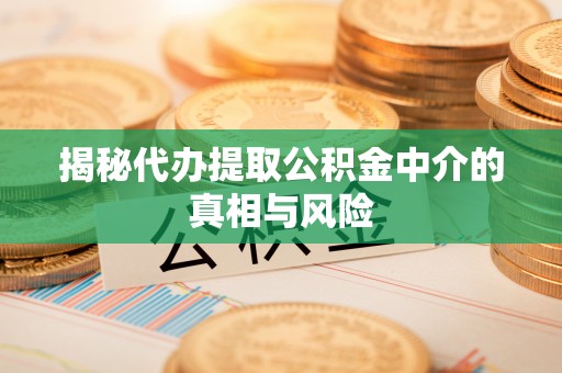 东势揭秘代办提取公积金中介的真相与风险