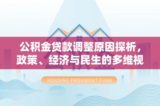 东势公积金贷款调整原因探析，政策、经济与民生的多维视角