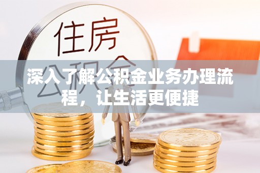 东势深入了解公积金业务办理流程，让生活更便捷