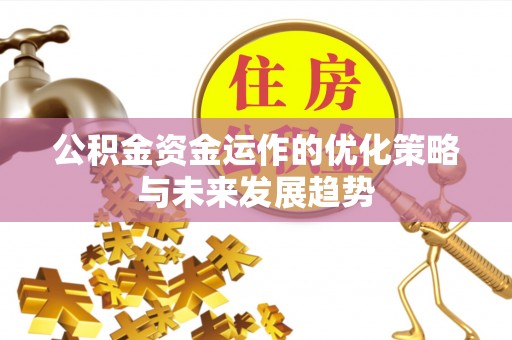 东势公积金资金运作的优化策略与未来发展趋势