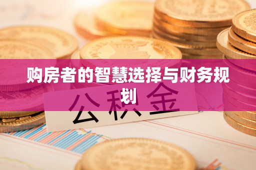 东势购房者的智慧选择与财务规划