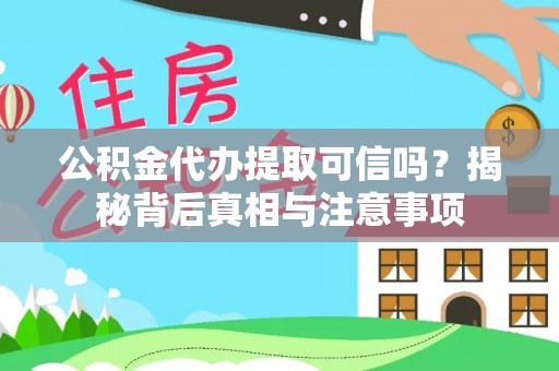 东势公积金代办提取可信吗？揭秘背后真相与注意事项