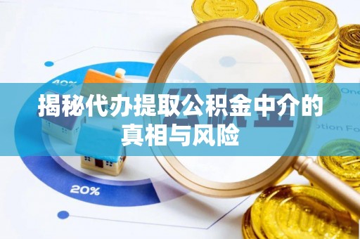 东势揭秘代办提取公积金中介的真相与风险