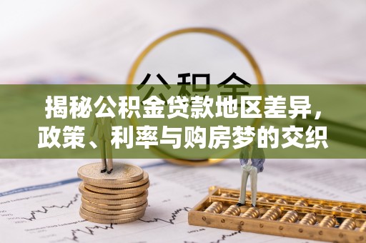 东势揭秘公积金贷款地区差异，政策、利率与购房梦的交织