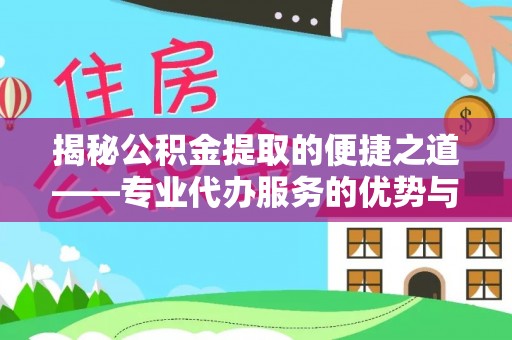 东势揭秘公积金提取的便捷之道——专业代办服务的优势与选择