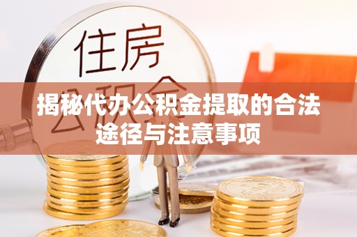 东势揭秘代办公积金提取的合法途径与注意事项