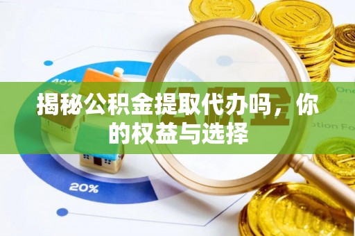 东势揭秘公积金提取代办吗，你的权益与选择