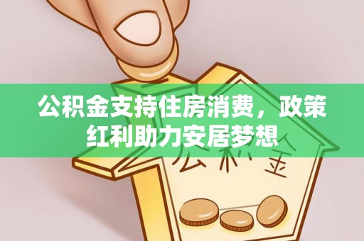 东势公积金支持住房消费，政策红利助力安居梦想