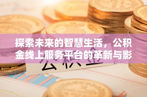 东势探索未来的智慧生活，公积金线上服务平台的革新与影响