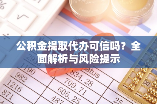 东势公积金提取代办可信吗？全面解析与风险提示