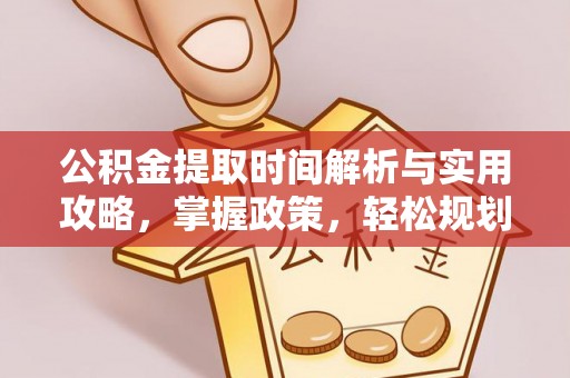 东势公积金提取时间解析与实用攻略，掌握政策，轻松规划未来