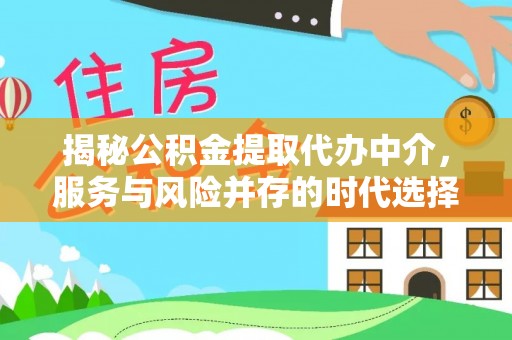 东势揭秘公积金提取代办中介，服务与风险并存的时代选择