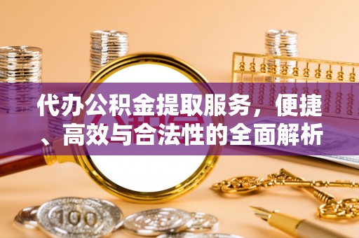 东势代办公积金提取服务，便捷、高效与合法性的全面解析