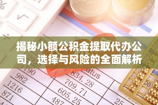 东势揭秘小额公积金提取代办公司，选择与风险的全面解析