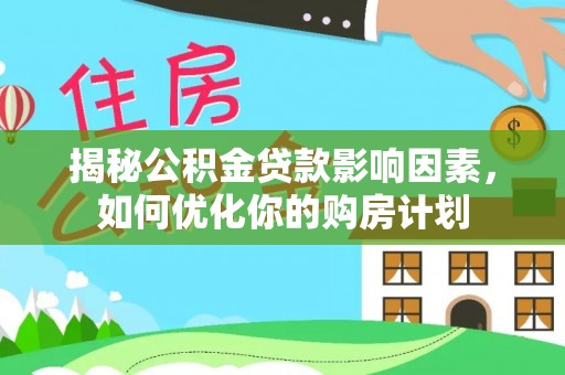 东势揭秘公积金贷款影响因素，如何优化你的购房计划