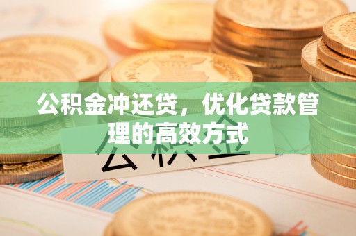 东势公积金冲还贷，优化贷款管理的高效方式