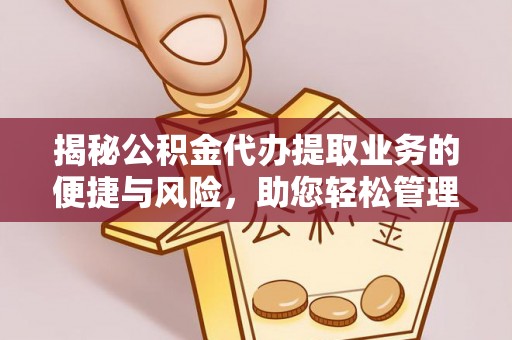 东势揭秘公积金代办提取业务的便捷与风险，助您轻松管理个人财务