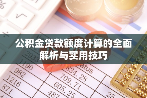 东势公积金贷款额度计算的全面解析与实用技巧
