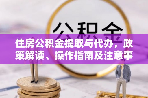 东势住房公积金提取与代办，政策解读、操作指南及注意事项