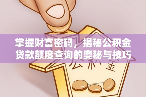 东势掌握财富密码，揭秘公积金贷款额度查询的奥秘与技巧