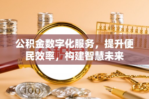 东势公积金数字化服务，提升便民效率，构建智慧未来