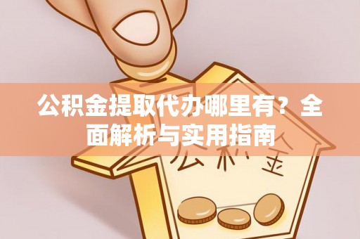 东势公积金提取代办哪里有？全面解析与实用指南