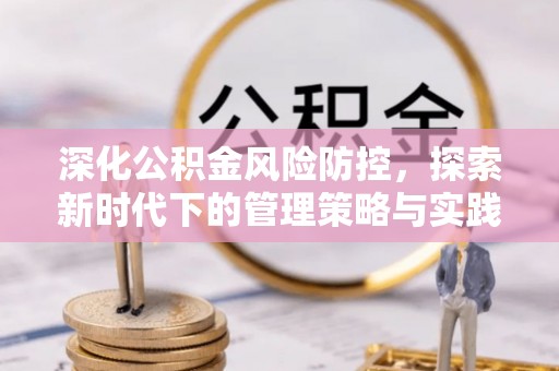 东势深化公积金风险防控，探索新时代下的管理策略与实践