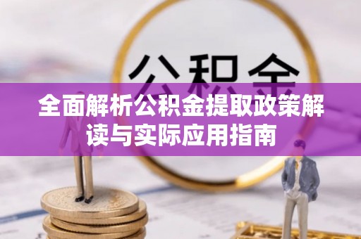东势全面解析公积金提取政策解读与实际应用指南