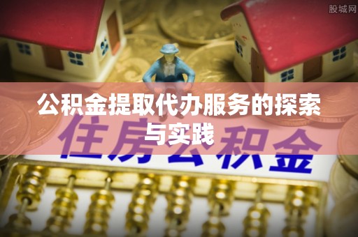 东势公积金提取代办服务的探索与实践