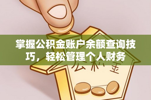 东势掌握公积金账户余额查询技巧，轻松管理个人财务