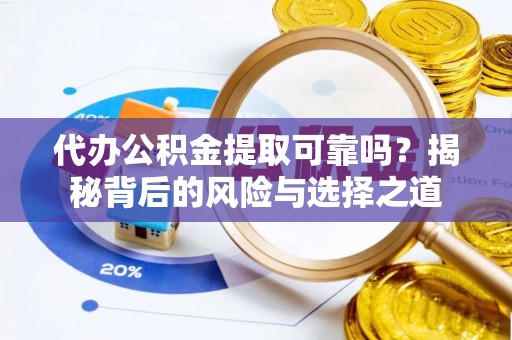 东势代办公积金提取可靠吗？揭秘背后的风险与选择之道