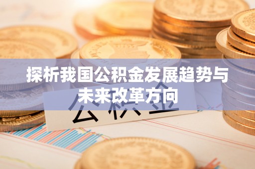 东势探析我国公积金发展趋势与未来改革方向